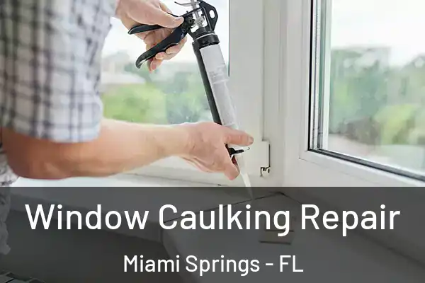 Window Caulking Repair Miami Springs - FL